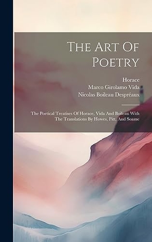 Vida, Marco Girolamo / Horace. The Art Of Poetry - The Poetical Treatises Of Horace, Vida And Boileau With The Translations By Howes, Pitt, And Soame. Legare Street Press, 2023.