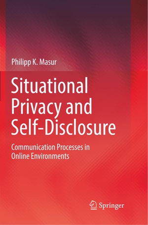 Masur, Philipp K.. Situational Privacy and Self-Disclosure - Communication Processes in Online Environments. Springer International Publishing, 2019.
