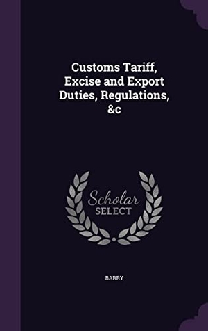 Barry. Customs Tariff, Excise and Export Duties, Regulations, &c. Touchladybirdlucky Studios, 2016.