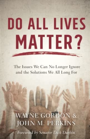 Gordon, Wayne / John M Perkins. Do All Lives Matter? - The Issues We Can No Longer Ignore and the Solutions We All Long for. Baker Publishing Group, 2017.
