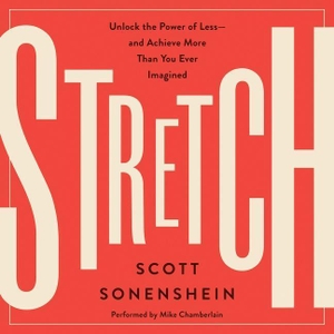 Sonenshein, Scott. Stretch: Unlock the Power of Less-And Achieve More Than You Ever Imagined. HarperCollins, 2017.