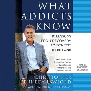 Lawford, Christopher Kennedy. What Addicts Know Lib/E: 10 Lessons from Recovery to Benefit Everyone. HighBridge Audio, 2021.
