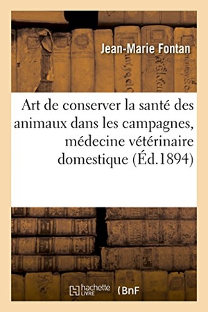 Fontan. Art de Conserver La Santé Des Animaux Dans Les Campagnes, Nouvelle Médecine: Vétérinaire Domestique. Hachette Livre - BNF, 2016.