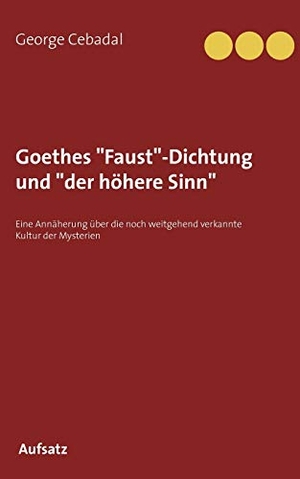 Cebadal, George. Goethes "Faust"-Dichtung und "der höhere Sinn" - Eine Annäherung über die noch weitgehend verkannte Kultur der Mysterien. Books on Demand, 2019.