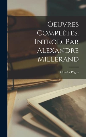 Péguy, Charles. Oeuvres Complétes. Introd. par Alexandre Millerand. Creative Media Partners, LLC, 2022.