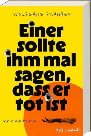 Franßen, Wolfgang. Einer sollte ihm mal sagen, dass er tot ist - Kriminalroman. Ars Vivendi, 2026.