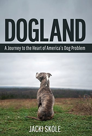 Skole, Jacki. Dogland - A Journey to the Heart of America's Dog Problem. Ashland Creek Press, 2018.