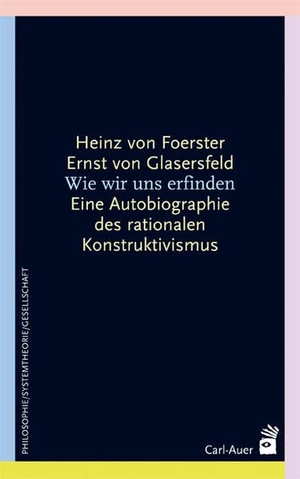 Foerster, Heinz von / Ernst von Glasersfeld. Wie wir uns erfinden - Eine Autobiographie des radikalen Konstruktivismus. Auer-System-Verlag, Carl, 2022.