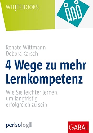 Wittmann, Renate / Debora Karsch. 4 Wege zu mehr Lernkompetenz - Wie Sie leichter lernen, um langfristig erfolgreich zu sein. GABAL Verlag GmbH, 2022.