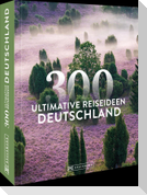 Deutschland - 300 ultimative Reiseideen