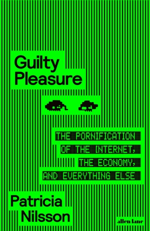 Nilsson, Patricia. Guilty Pleasure - The Pornification of the Internet, the Economy, and Everything Else. Penguin Books Ltd (UK), 2026.