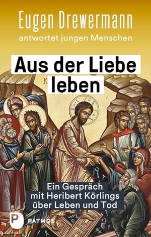 Drewermann, Eugen / Heribert Körlings. Aus der Liebe leben - Ein Gespräch mit Heribert Körlings über Leben und Tod - Eugen Drewermann antwortet jungen Menschen. Patmos-Verlag, 2024.
