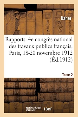 Daher / Amédée Alby. Rapports. Tome 2. Marseille, Encombrement Du Port, Insuffisance Des Travaux En Cours - 4e Congrès National Des Travaux Publics Français, Paris, 18-20 Novembre 1912. Hachette Livre - BNF, 2021.