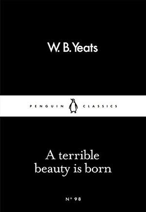 Yeats, W B. A Terrible Beauty Is Born. Penguin Books Ltd, 2016.