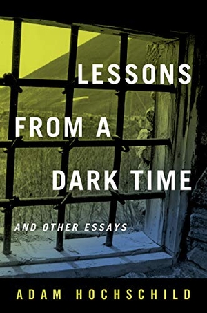 Hochschild, Adam. Lessons from a Dark Time and Other Essays. University of California Press, 2018.