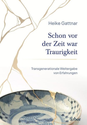 Gattnar, Heike. Schon vor der Zeit war Traurigkeit - Transgenerationale Weitergabe von Erfahrungen. Arbor Verlag, 2026.