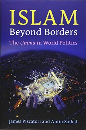 Piscatori, James / Amin Saikal. Islam beyond Borders - The Umma in World Politics. Cambridge University Press, 2019.