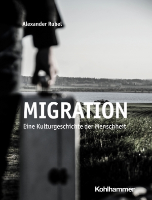 Rubel, Alexander. Migration - Eine Kulturgeschichte der Menschheit. Kohlhammer W., 2024.