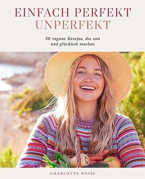 Weise, Charlotte. Einfach perfekt unperfekt - 50 vegane Rezepte, die einfach satt und glücklich machen von Charlotte Weise. CE Community Editions, 2023.