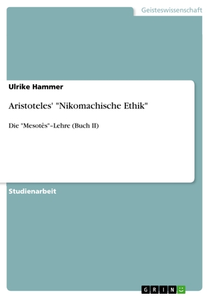 Hammer, Ulrike. Aristoteles' "Nikomachische Ethik" - Die "Mesotês"¿Lehre (Buch II). GRIN Verlag, 2010.