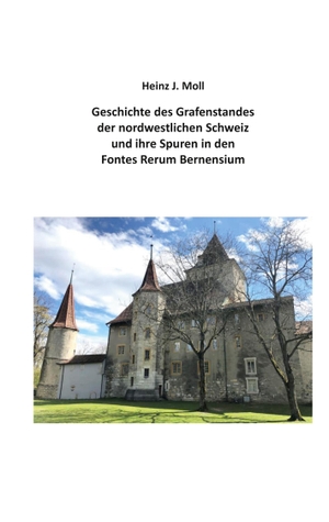 Moll, Heinz. Geschichte des Grafenstandes der nordwestlichen Schweiz und ihre Spuren in den Fontes Rerum Bernensium. Books on Demand, 2021.