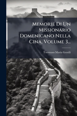 Gentili, Tommaso Maria. Memorie Di Un Missionario Domenicano Nella Cina, Volume 3.... Creative Media Partners, LLC, 2025.