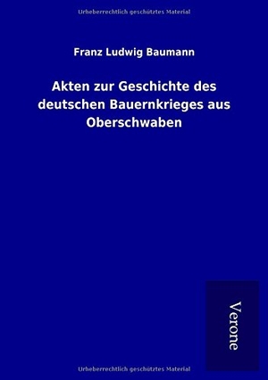 Baumann, Franz Ludwig. Akten zur Geschichte des deutschen Bauernkrieges aus Oberschwaben. TP Verone Publishing, 2017.