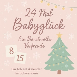 Sachet, Leachim. 24 Mal Babyglück - Ein Bauch voller Vorfreude - Ein Adventskalender für Schwangere. tredition, 2025.