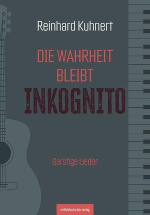 Kuhnert, Reinhard. Die Wahrheit bleibt inkognito - Garstige Lieder. Mitteldeutscher Verlag, 2023.