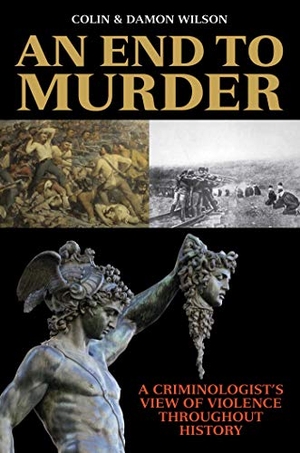 Wilson, Colin / Damon Wilson. An End to Murder - A Criminologist's View of Violence Throughout History. Skyhorse Publishing, 2015.