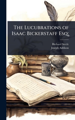 Steele, Richard / Joseph Addison. The Lucubrations of Isaac Bickerstaff Esq;. Tradd Street Press, 2025.