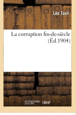 Taxil, Léo. La corruption fin-de-siècle. Hachette Livre, 2018.