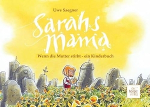 Saegner, Uwe. Sarahs Mama - Wenn die Mutter stirbt - ein Kinderbuch. Hospiz Verlag, 2008.