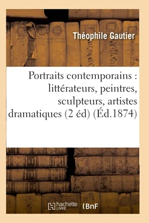 Gautier, Théophile. Portraits contemporains - littérateurs, peintres, sculpteurs, artistes dramatiques (2 éd) (Éd.1874). Hachette Livre, 2018.