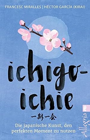 García, Héctor / Francesc Miralles. Ichigo-ichie - Die japanische Kunst, den perfekten Moment zu nutzen. Ullstein Taschenbuchvlg., 2019.