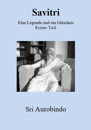 Aurobindo, Sri. Savitri - Eine Legende und ein Gleichnis - Erster Teil. edition sawitri, 2021.