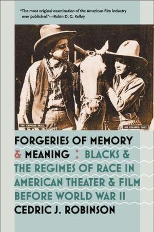 Robinson, Cedric J.. Forgeries of Memory and Meaning - Blacks and the Regimes of Race in American Theater and Film before World War II. Longleaf on behalf of Univ of N. Carolina Press, 2007.