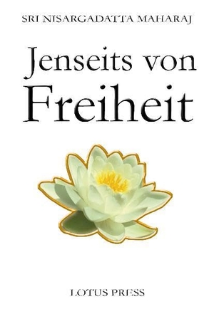 Nisargadatta Maharaj, Sri. Jenseits von Freiheit - Gespräche mit Sri Nisargadatta Maharaj. Lotus Press, 2009.