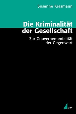 Krasmann, Susanne. Die Kriminalität der Gesellschaft - Zur Gouvernementalität der Gegenwart. Herbert von Halem Verlag, 2008.