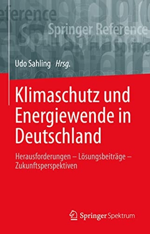 Sahling, Udo (Hrsg.). Klimaschutz und Energiewende in Deutschland - Herausforderungen ¿ Lösungsbeiträge ¿ Zukunftsperspektiven. Springer Berlin Heidelberg, 2022.