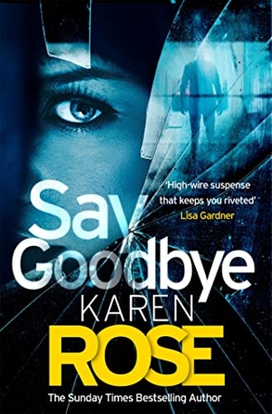 Rose, Karen. Say Goodbye (The Sacramento Series Book 3) - the absolutely gripping thriller from the Sunday Times bestselling author. Headline Publishing Group, 2021.