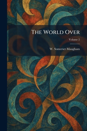 Maugham, W. Somerset. The World Over. British Library, Historical Print Editions, 2026.