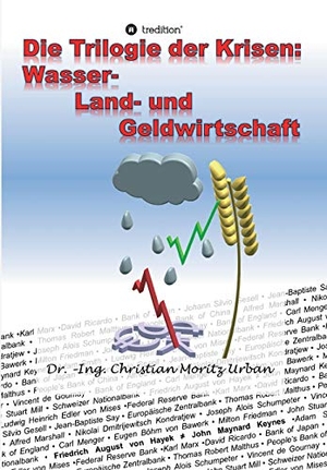 Urban, Christian Moritz. Die Trilogie der Krisen: Wasser-, Land- und Geldwirtschaft. tredition, 2018.