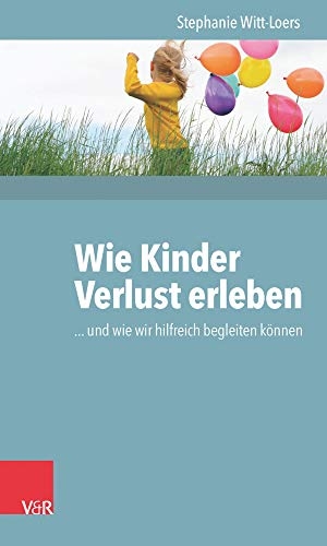Witt-Loers, Stephanie. Wie Kinder Verlust erleben - ... und wie wir hilfreich begleiten können. Vandenhoeck + Ruprecht, 2016.
