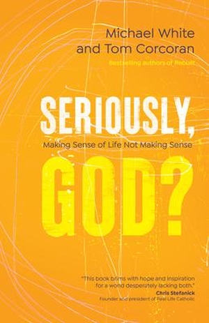 White, Michael / Tom Corcoran. Seriously, God? - Making Sense of Life Not Making Sense. Ave Maria Press, 2021.