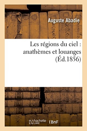 Abadie. Les Régions Du Ciel: Anathèmes Et Louanges. Hachette Livre - BNF, 2016.
