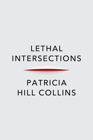 Collins, Patricia Hill. Lethal Intersections - Race, Gender, and Violence - Race, Gender, and Violence. Polity Press, 2023.