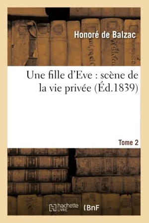 de Balzac, Honoré. Une Fille d'Eve: Scène de la Vie Privée. T2. Hachette Livre, 2013.