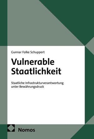 Schuppert, Gunnar Folke. Vulnerable Staatlichkeit - Staatliche Infrastrukturverantwortung unter Bewährungsdruck. Nomos Verlags GmbH, 2026.