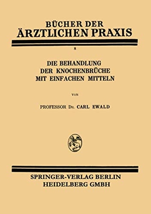 Ewald, Carl. Die Behandlung der Knochenbrüche mit Einfachen Mitteln. Springer Berlin Heidelberg, 1928.